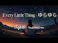 Every Little Thing - ゆらゆら (Yura Yura) | Lyric &amp; English - Indonesian Translation
