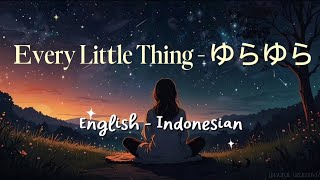 Every Little Thing - ゆらゆら (Yura Yura) | Lyric & English - Indonesian Translation