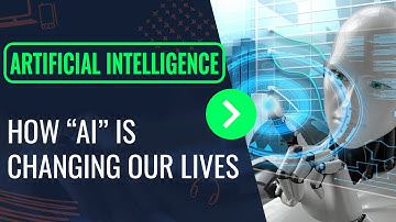 ARTIFICIAL INTELLIGENCE: HOW AI IS CHANGING OUR LIVES