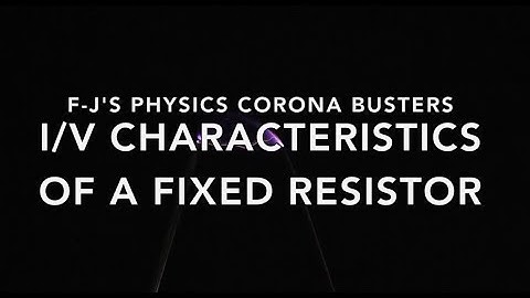 The Current/Voltage Characteristics of a Fixed Resistor - F-J