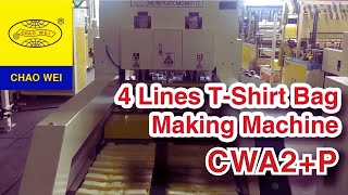 4 Lines T-shirt Bag Making Machine | CHAO WEI: CWA2+P-700-SV / CWA2+P-800-SV / CWA2+P-1000-SV