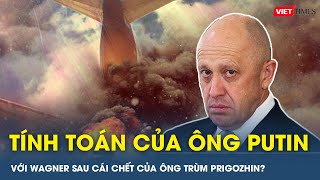 Tổng thống Putin ngay lập tức “đã có kế hoạch mới” cho Wagner sau cái chết của Prigozhin? |VietTimes