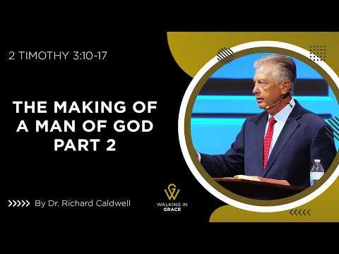 The Making of A Man of God Part 2 | 2 Timothy 3:10-17 | Richard Caldwell