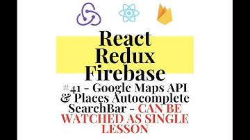React Redux Firebase - Full Stack App #41 - Google Maps API & Places Autocomplete