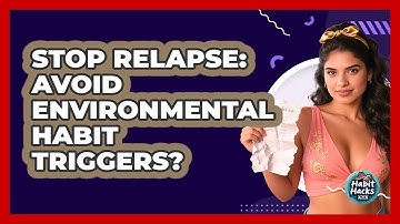Stop Relapse: Avoid Environmental Habit Triggers? - Habit Hacks Hub