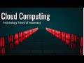 Cloud Computing - Technology Trends of Yesterday
