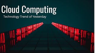 Cloud Computing - Technology Trends of Yesterday