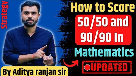 How to Score 50/50 and 90/90 In Mathematics || Complete Strategy By Aditya ranjan sir...