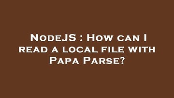 NodeJS : How can I read a local file with Papa Parse?