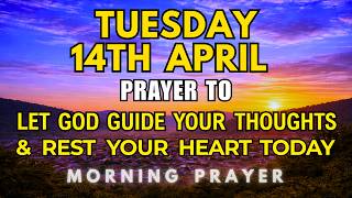 Tuesday, April 14th, 2026 | Morning Prayer to Let God Guide Your Thoughts & Rest Your Heart Today