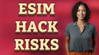 Are eSIMs More Vulnerable to Hackers Than Traditional SIM Cards?
