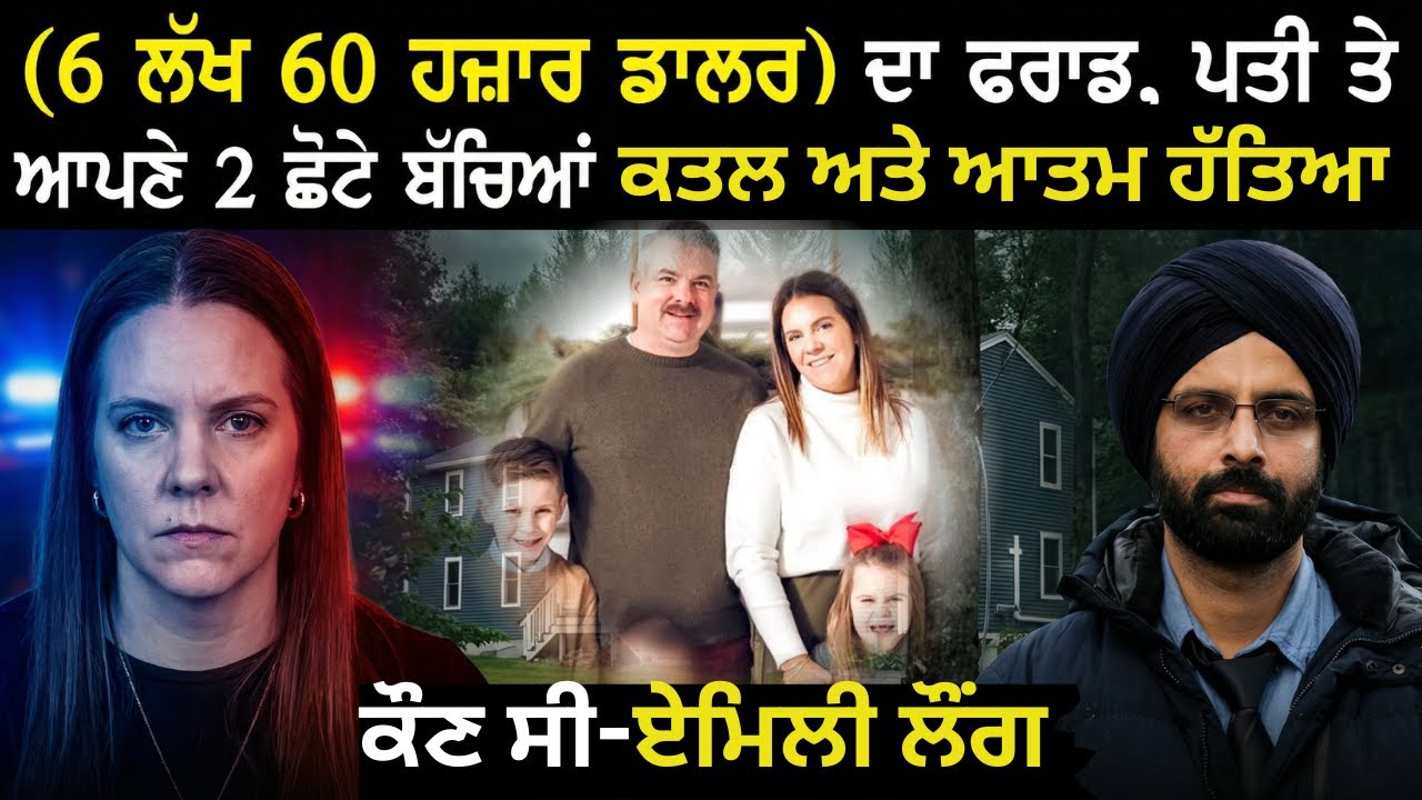 6 ਲੱਖ 60 ਹਜ਼ਾਰ ਡਾਲਰ ਦਾ ਫਰਾਡ , ਪਤੀ ਤੇ ਆਪਣੇ ਛੋਟੇ ਬੱਚਿਆਂ ਦਾ ਕਤਲ ਤੇ ਫਿਰ ਆ.....ਤਿਆ Emily Long case
