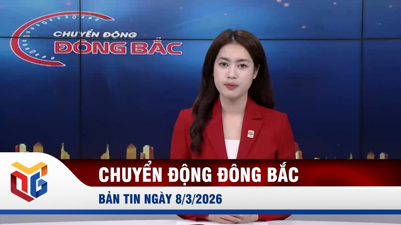 Chuyển động Đông Bắc ngày 8/3/2026