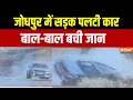 Jodhpur News : जोधपुर में बीच सड़क पलटी कार, बाल-बाल बची जान ।  Rajasthan News