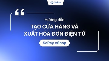 SePay eShop: Hướng dẫn tạo cửa hàng và xuất hóa đơn điện tử online