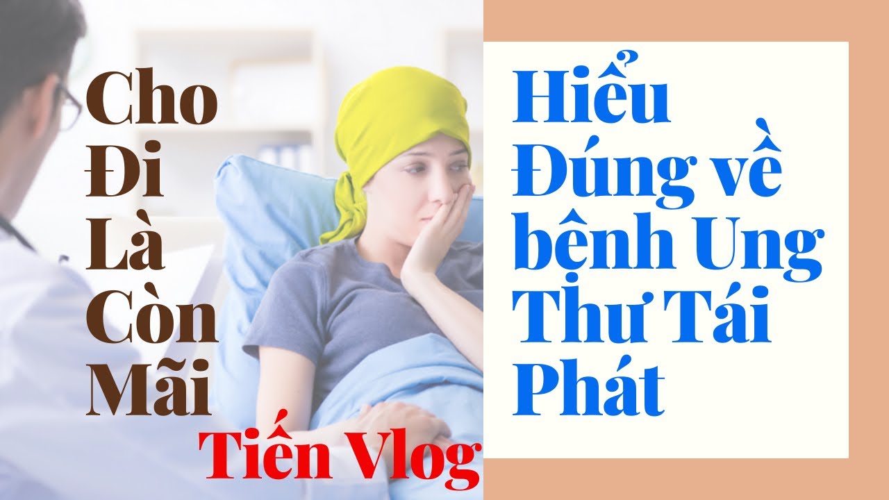 Ung Thư Tái Phát Là Gì Và Cách Đối Mặt Với Ung Thư Tái... - youtube