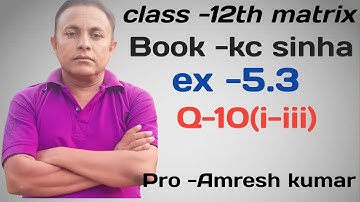 Class -12th matrix Book -kc sinha ex -5.3, Q-10( i-iii ), Pro -Amresh kumar
