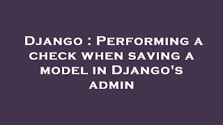 Django : Performing a check when saving a model in Django's admin