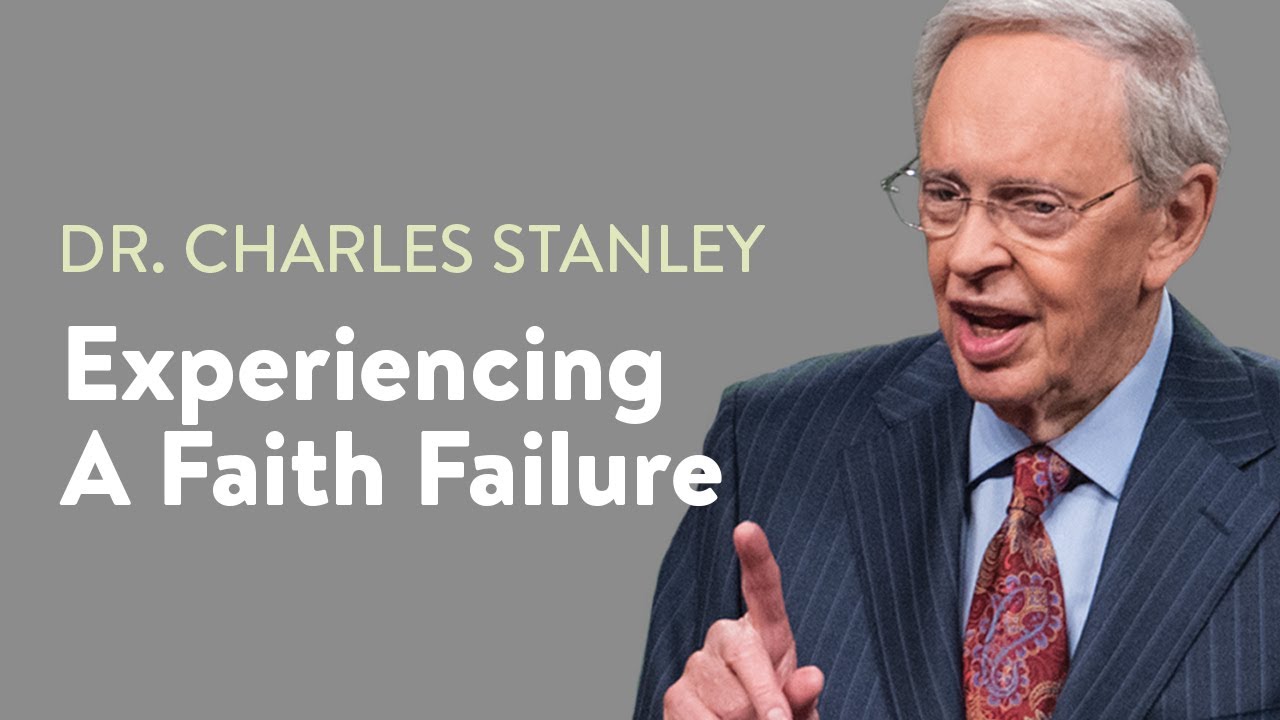 Experiencing A Faith Failure – Dr. Charles Stanley