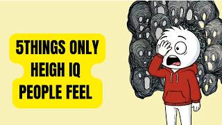 5 Feelings of Extremely High IQ People Nobody Talks About