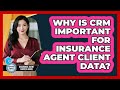 Why Is CRM Important For Insurance Agent Client Data? - Insurance Agent Success Guide