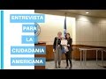 Entrevista para la Ciudadania Americana 2017: Experiencia y tips