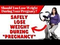 Should You Lose Weight During Your Pregnancy? How to Safely Lose Weight During Pregnancy .