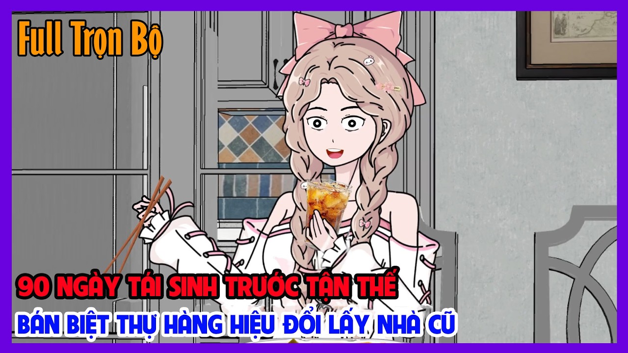 (Full Version) 90 NGÀY TÁI SINH TRƯỚC TẬN THẾ BÁN BIỆT THỰ HÀNG HIỆU ĐỔI LẤY NHÀ CŨ|Tiểu Hinh Review