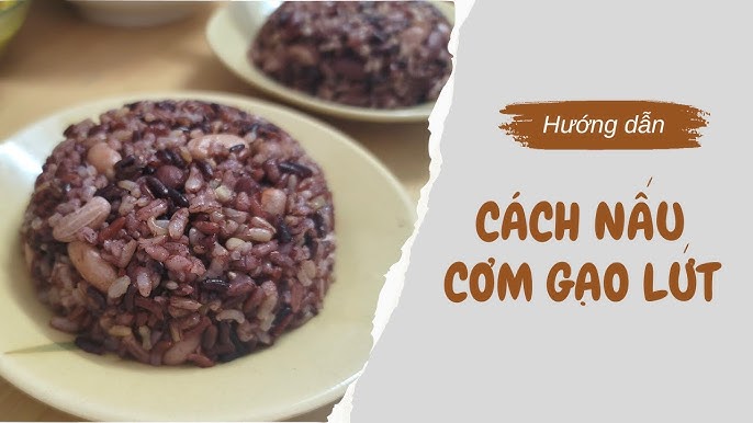 Hướng Dẫn Cách Nấu Cơm Gạo Lứt Ngon Miệng và Dinh Dưỡng