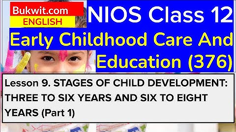 NIOS Class 12 ECCE (376): Lesson 9. Stages of Child Development: 3-6 Years & 6-8 Years (Part 1)