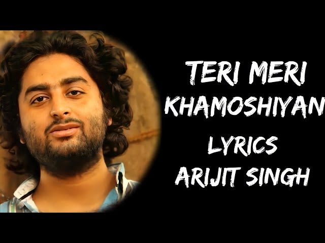 Khamoshiyan Full Song | Teri Meri Khamoshiyan (Lyrics) - Arijit Singh | Lyrics Tube class=
