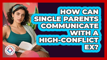 How Can Single Parents Communicate With A High-conflict Ex? - Single Parent Support Hub