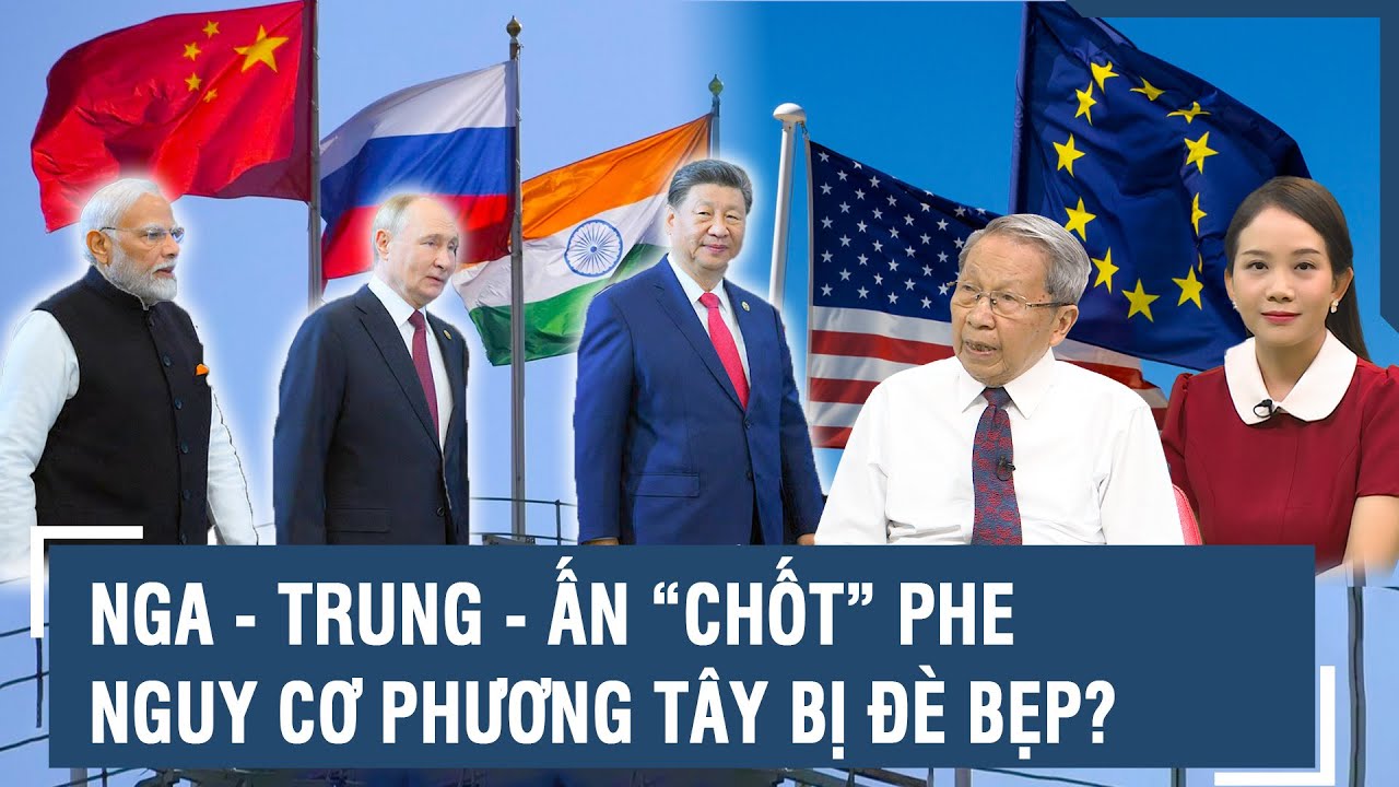 Thiếu tướng Lê Văn Cương: Nga - Trung Quốc - Ấn Độ “chốt” phe, nguy cơ phương Tây bị đè bẹp?
