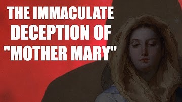 The Immaculate DECEPTION of "Mother Mary"