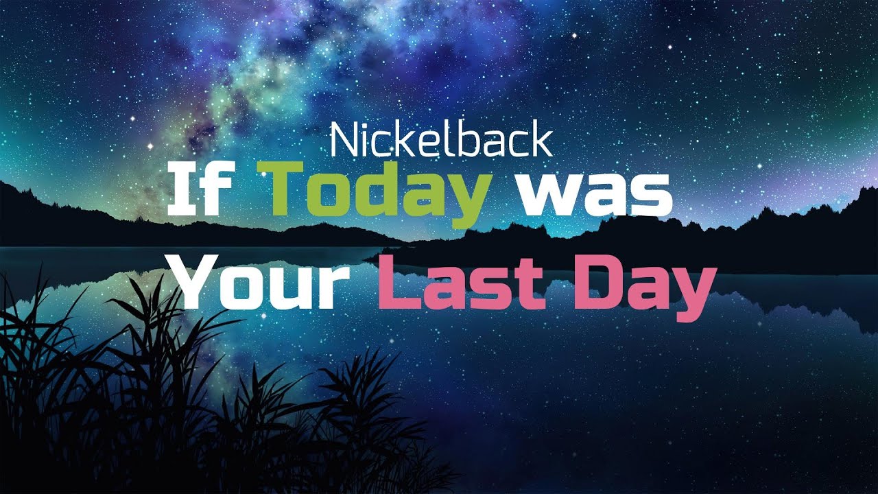 Songtext Nickelback If Today Was Your Last Day IF TODAY WAS YOUR LAST DAY- NICKELBACK Lyric Video - YouTube