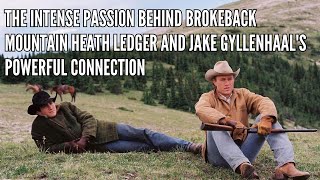 The Intense Passion Behind Brokeback Mountain Heath Ledger and Jake Gyllenhaal