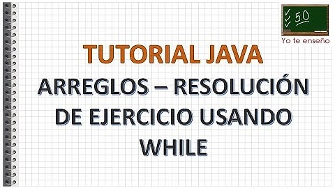 Tutorial Java  Resolucion Ejercicio de Arreglos Usando while