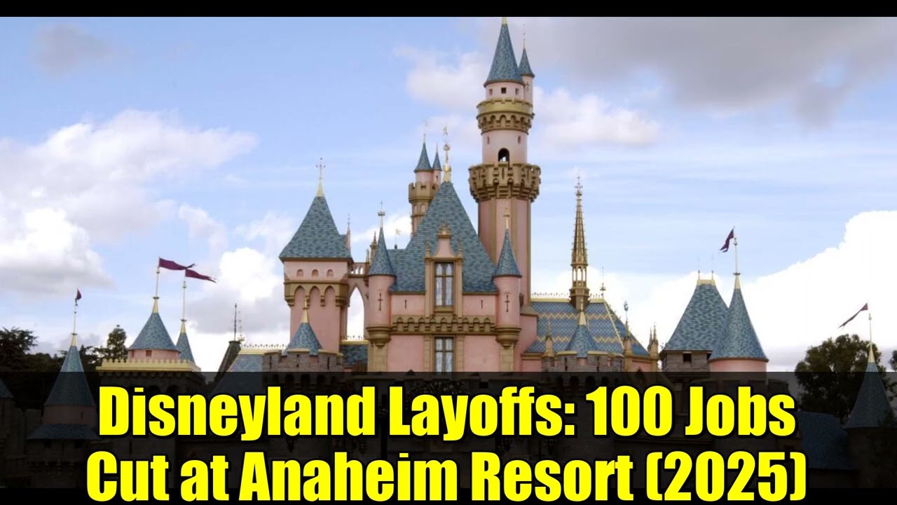 Disneyland Layoffs   100 Jobs Cut at Anaheim Resort 2025