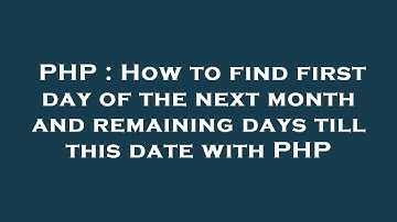 PHP : How to find first day of the next month and remaining days till this date with PHP