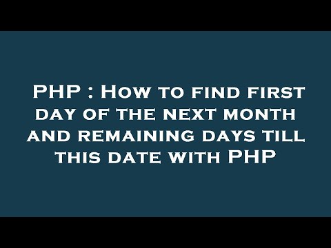 PHP : How to find first day of the next month and remaining days till this date with PHP
