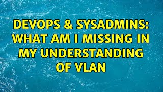 Famous DevOps & SysAdmins: What am I missing in my understanding of VLAN (3 Solutions!!) Profile