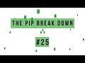 The Pip Break Down #25