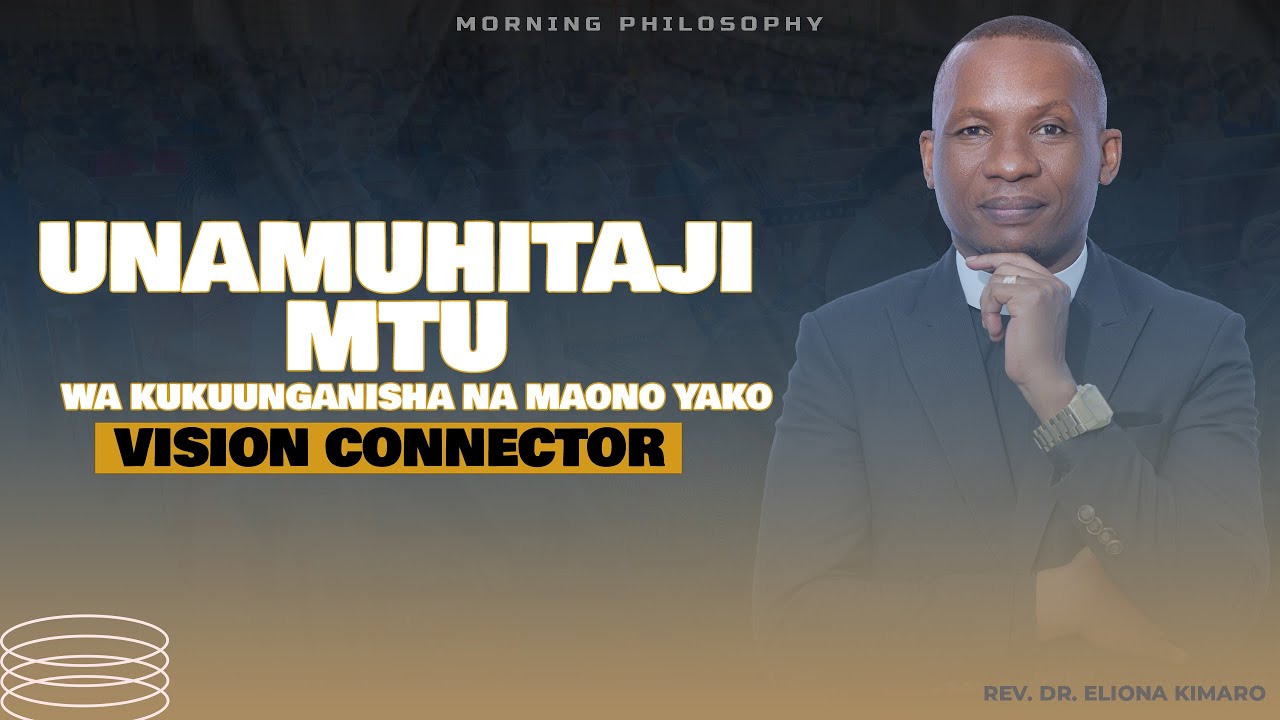 UNAMUHITAJI MTU WA KUKUUNGANISHA NA MAONO YAKO - VISION CONNECTORS - TYPE TWO /REV.DR. ELIONA KIMARO