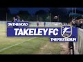 On The Road - TAKELEY FC @ FSI STADIUM