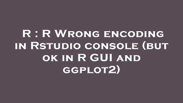 R : R Wrong encoding in Rstudio console (but ok in R GUI and ggplot2)