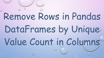 Remove Rows in Pandas DataFrames by Unique Value Count in Columns