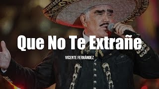 Vicente Fernández - Que No Te Extrañe (LETRA)