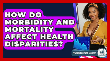 How Do Morbidity And Mortality Affect Health Disparities? - Demographic Data Answers