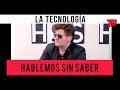 Hablemos Sin Saber | La Tecnología (con Pipo Cipolatti)