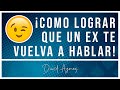 ¿CÓMO LOGRAR QUE MI EX ME VUELVA A HABLAR? - DAVID AGMEZ - RECUPERA A TU EX.